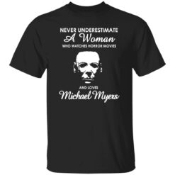 Never underestimate a woman who watch horror movies and love Michael Myers shirt $19.95 redirect10172022021001 3