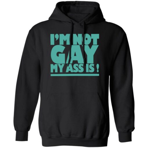 I’m not gay my a** is shirt $19.95