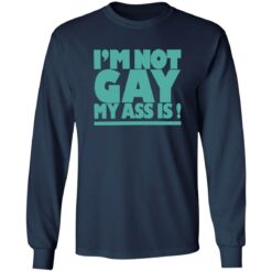 I’m not gay my a** is shirt $19.95