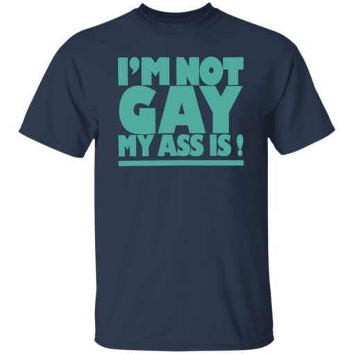 I’m not gay my a** is shirt $19.95