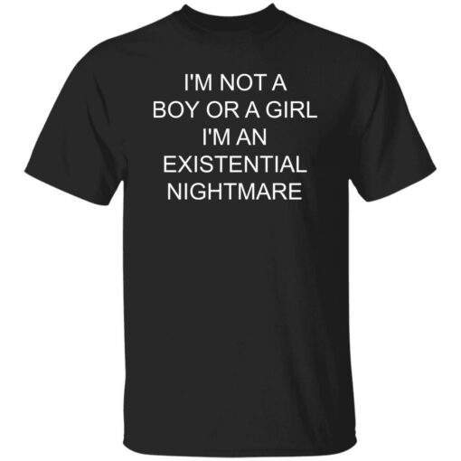 I’m not a boy or a girl i’m an existential nightmare shirt $19.95