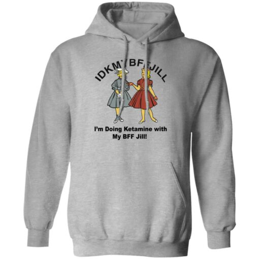Idkmybffjill i’m doing Ketamine with my bff jill shirt $19.95