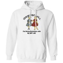 Idkmybffjill i’m doing Ketamine with my bff jill shirt $19.95