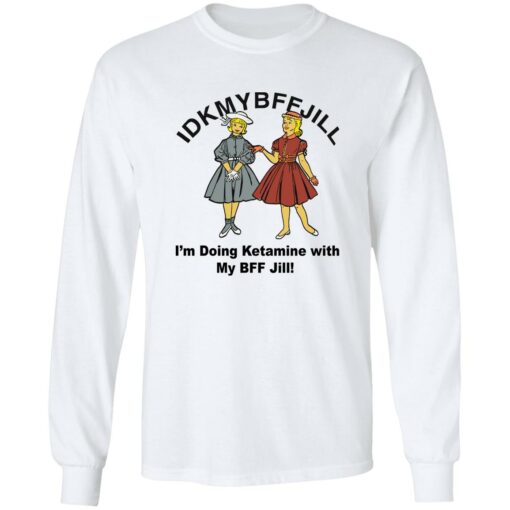 Idkmybffjill i’m doing Ketamine with my bff jill shirt $19.95