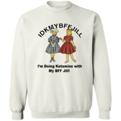 Idkmybffjill i’m doing Ketamine with my bff jill shirt $19.95 redirect10212022041004 1
