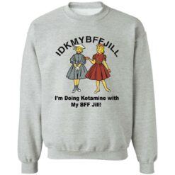 Idkmybffjill i’m doing Ketamine with my bff jill shirt $19.95