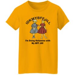 Idkmybffjill i’m doing Ketamine with my bff jill shirt $19.95