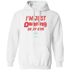 Philly I'm just dancing on my own shirt $19.95 redirect10242022041014