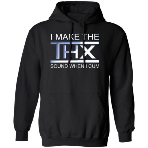 I make the thx sound when i cum shirt $19.95