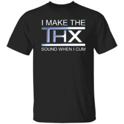 I make the thx sound when i cum shirt $19.95 redirect10272022021011 1