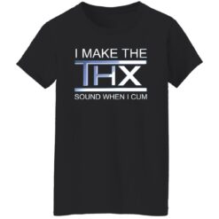 I make the thx sound when i cum shirt $19.95