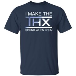 I make the thx sound when i cum shirt $19.95