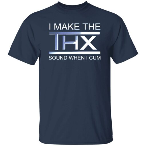 I make the thx sound when i cum shirt $19.95