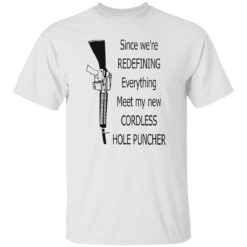 Since we're redefining everything meet my new cordless hole puncher shirt $19.95 redirect10272022021039 3