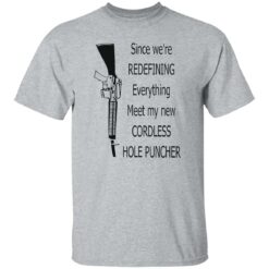 Since we're redefining everything meet my new cordless hole puncher shirt $19.95 redirect10272022021039 4