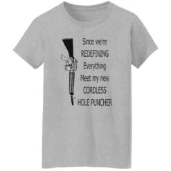 Since we're redefining everything meet my new cordless hole puncher shirt $19.95