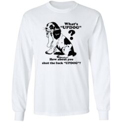 What’s updog how about you shut the f*ck updog shirt $19.95 redirect11072022021108 1