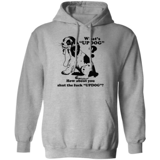 What’s updog how about you shut the f*ck updog shirt $19.95 redirect11072022021109