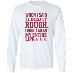 When i said i liked it rough i didn’t mean my entire life shirt $19.95 redirect11092022021142 1