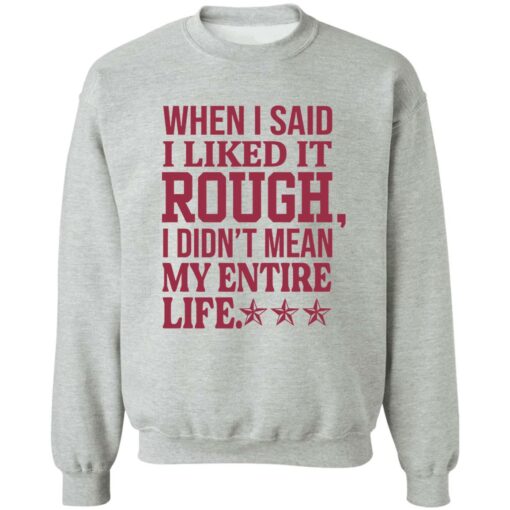 When i said i liked it rough i didn’t mean my entire life shirt $19.95 redirect11092022021142 4