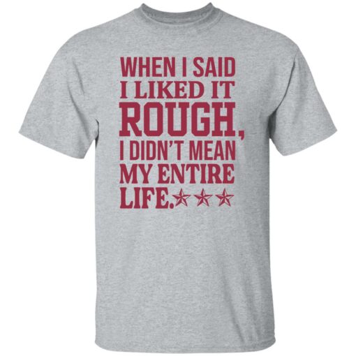 When i said i liked it rough i didn’t mean my entire life shirt $19.95 redirect11092022021143 2