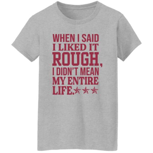 When i said i liked it rough i didn’t mean my entire life shirt $19.95 redirect11092022021143 4