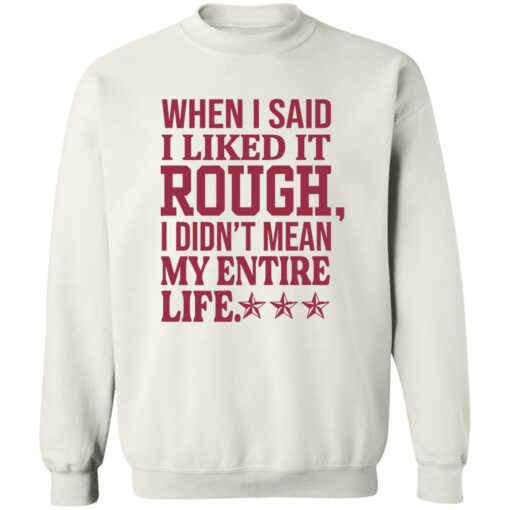 When i said i liked it rough i didn’t mean my entire life shirt $19.95 redirect11092022021143