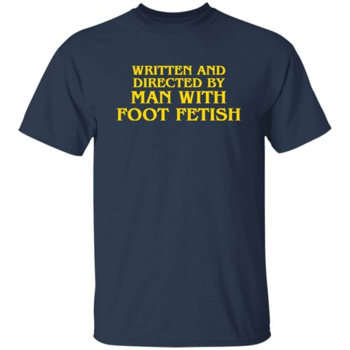 Written and directed by man with foot fetish shirt $19.95 redirect11142022031102 3