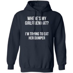Where’s my girlfriend at I’m trying to eat her dumper shirt $19.95 redirect11142022031121 3