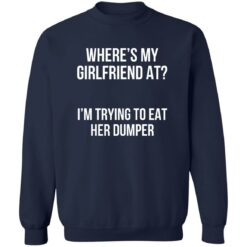 Where’s my girlfriend at I’m trying to eat her dumper shirt $19.95 redirect11142022031122 1
