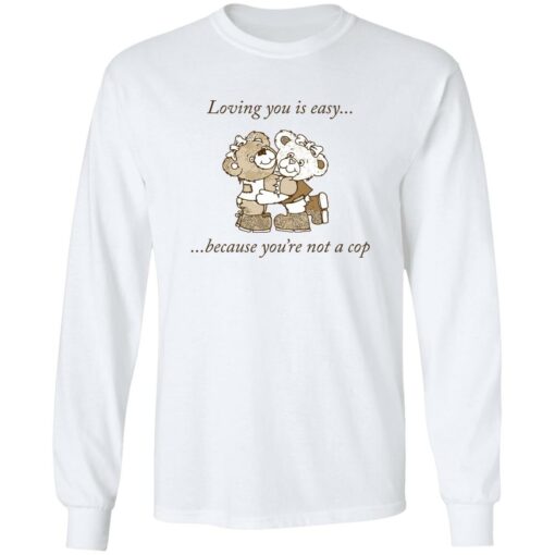 Bear loving you is easy because you're not a cop shirt $19.95