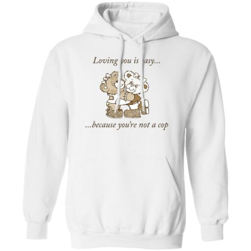 Bear loving you is easy because you're not a cop shirt $19.95