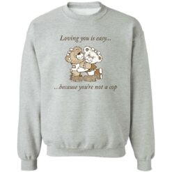 Bear loving you is easy because you're not a cop shirt $19.95