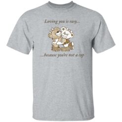 Bear loving you is easy because you're not a cop shirt $19.95 redirect11142022031141 5