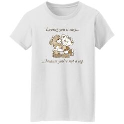 Bear loving you is easy because you're not a cop shirt $19.95 redirect11142022031142