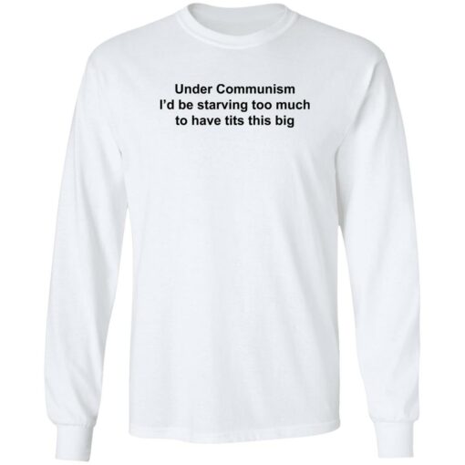 Under communism i’d be starving too much to have tits this big shirt $19.95 redirect11142022031146 1