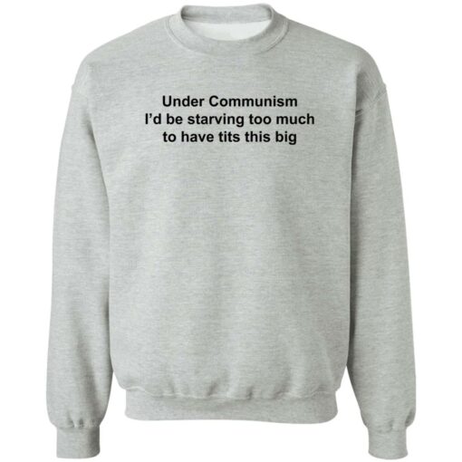Under communism i’d be starving too much to have tits this big shirt $19.95 redirect11142022031147 1