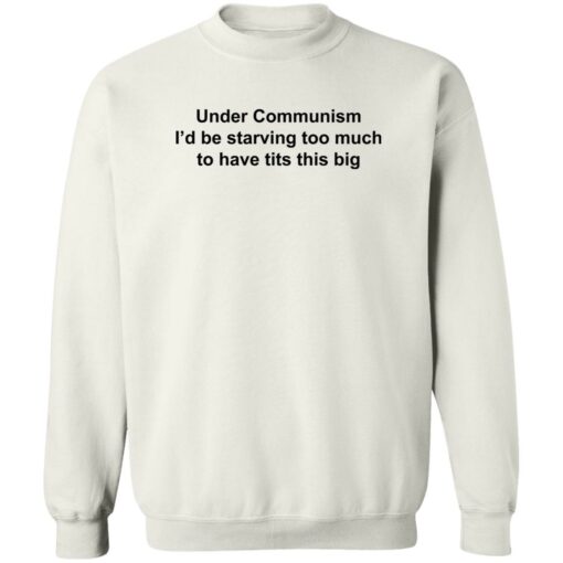 Under communism i’d be starving too much to have tits this big shirt $19.95 redirect11142022031147 2