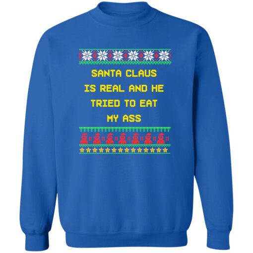 Santa claus is real and he tried to eat my a** ugly Christmas sweater $19.95