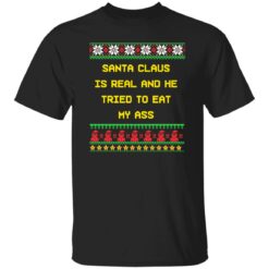 Santa claus is real and he tried to eat my a** ugly Christmas sweater $19.95