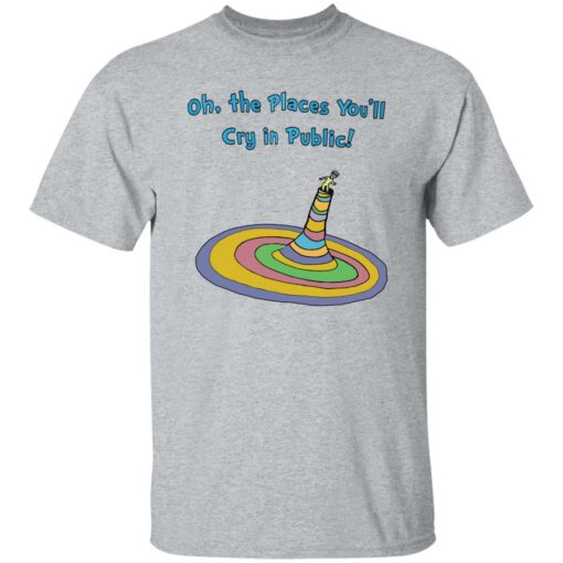 Oh the places you’ll cry in public shirt $19.95 redirect11222022031130 2