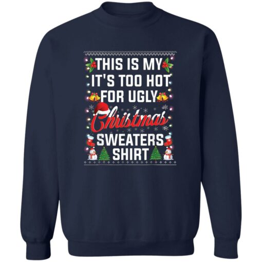 This is my it’s too hot for ugly Christmas sweaters shirt $19.95