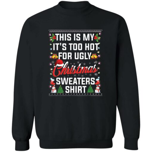 This is my it’s too hot for ugly Christmas sweaters shirt $19.95