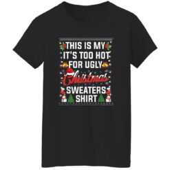 This is my it’s too hot for ugly Christmas sweaters shirt $19.95