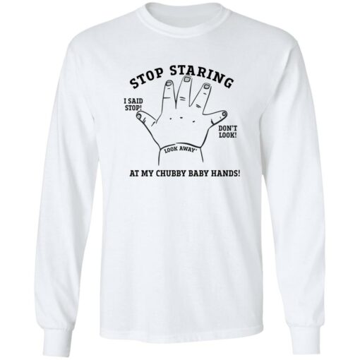 Stop staring at my chubby baby hands shirt $19.95