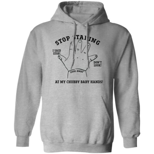 Stop staring at my chubby baby hands shirt $19.95