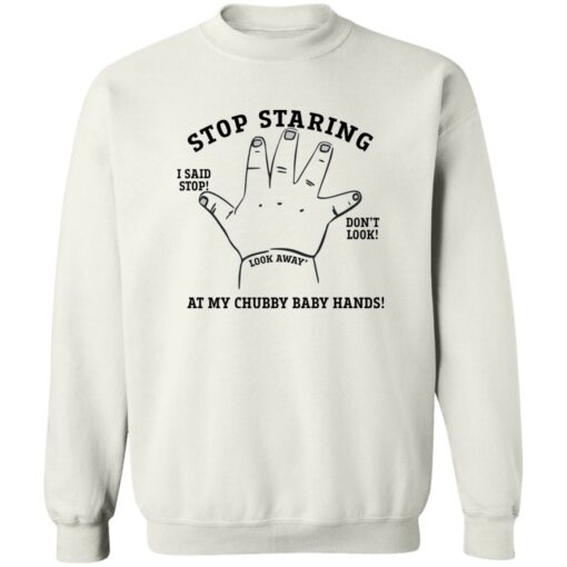 Stop staring at my chubby baby hands shirt $19.95