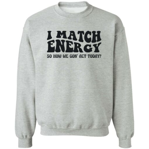 I match energy so how we gon act today shirt $19.95 redirect12052022051238 4