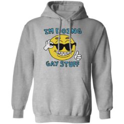 I’m doing gay stuff shirt $19.95