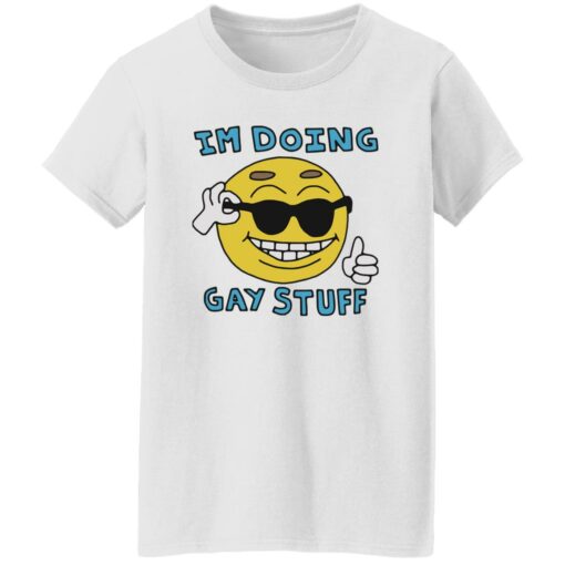 I’m doing gay stuff shirt $19.95